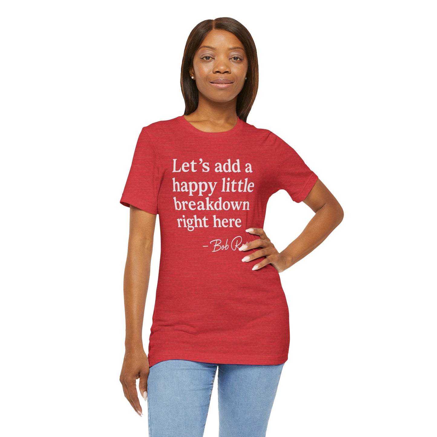 We'll Just Add a Happy Little Breakdown Bob Ross Quote - T-shirt | Funny & Sarcastic | Roly Poly Print