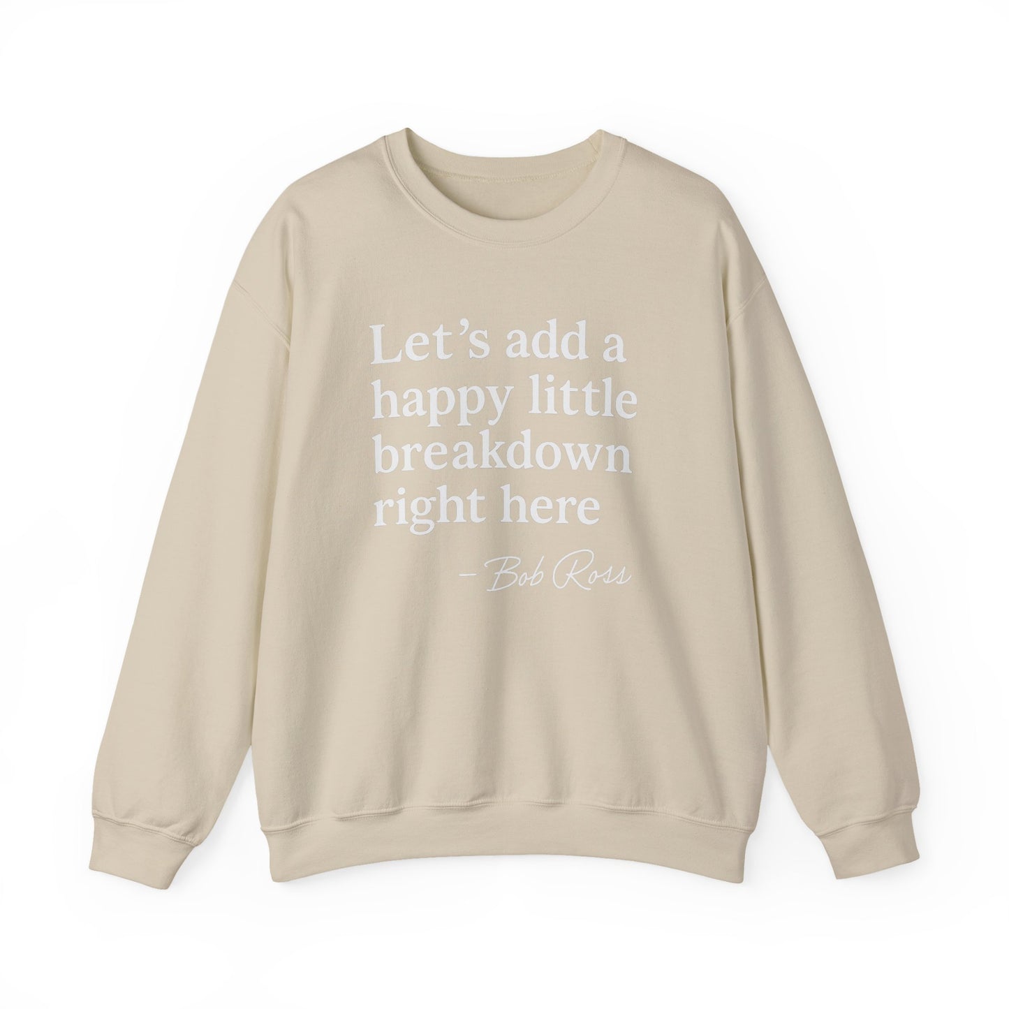We'll Just Add a Happy Little Breakdown Bob Ross Quote - Sweatshirt | Funny & Sarcastic | Roly Poly Print