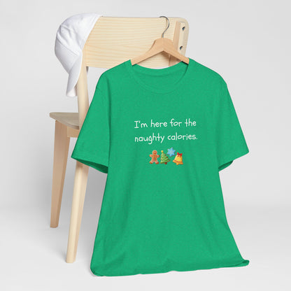 I'm Just Here for the Naughty Calories - Christmas T-Shirt | Holiday | Roly Poly Print