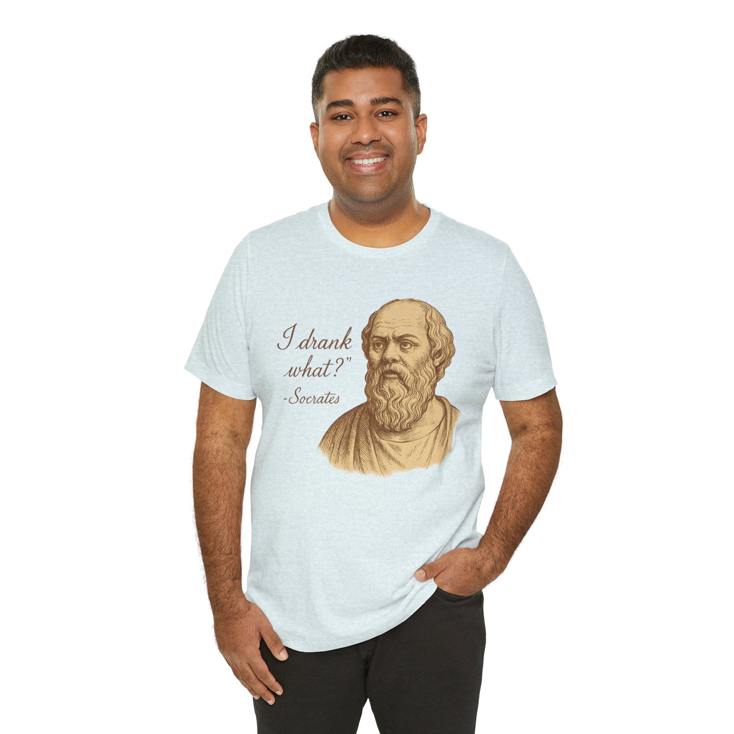 I Drank What? Socrates Quote - T-shirt | Funny & Sarcastic | Roly Poly Print