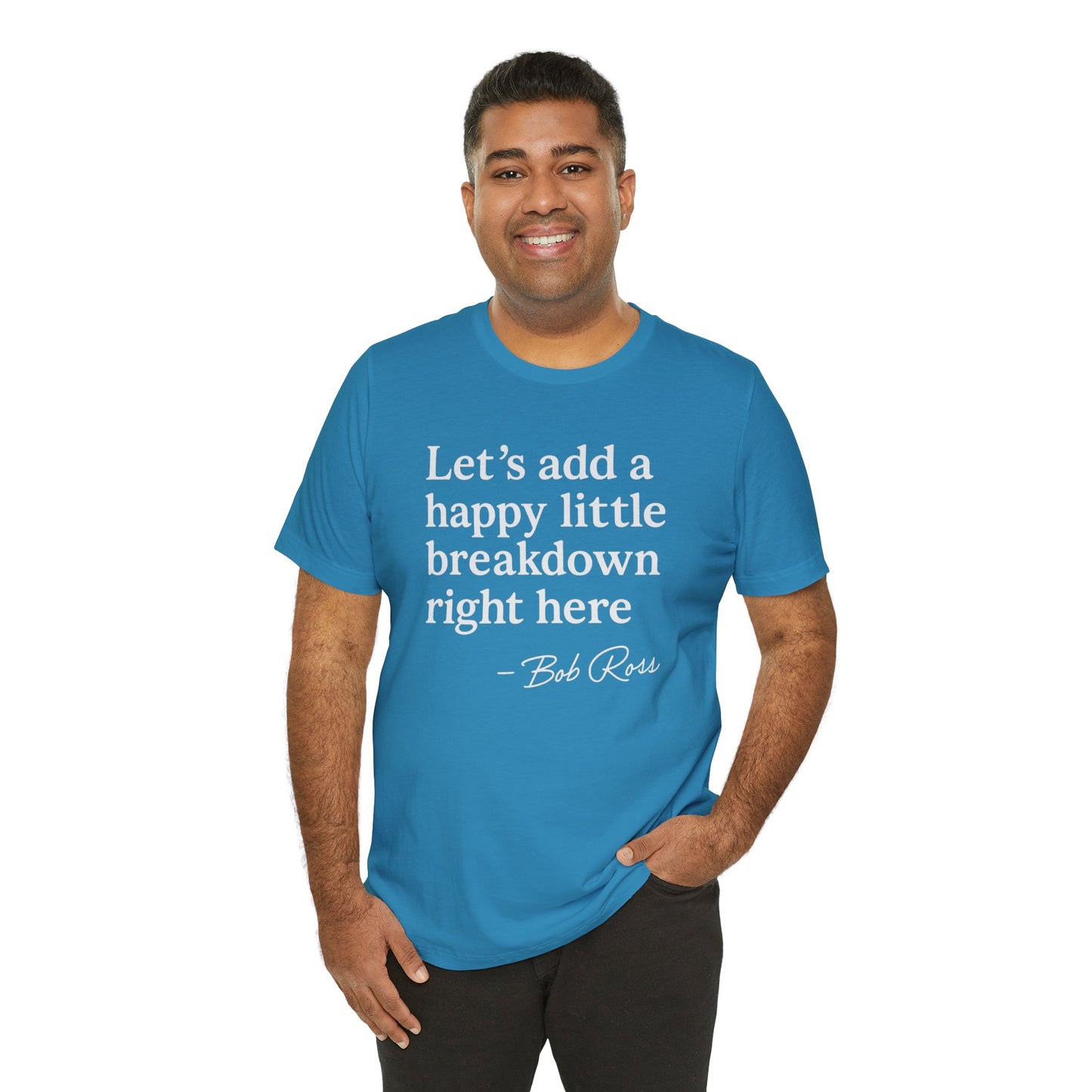 We'll Just Add a Happy Little Breakdown Bob Ross Quote - T-shirt | Funny & Sarcastic | Roly Poly Print