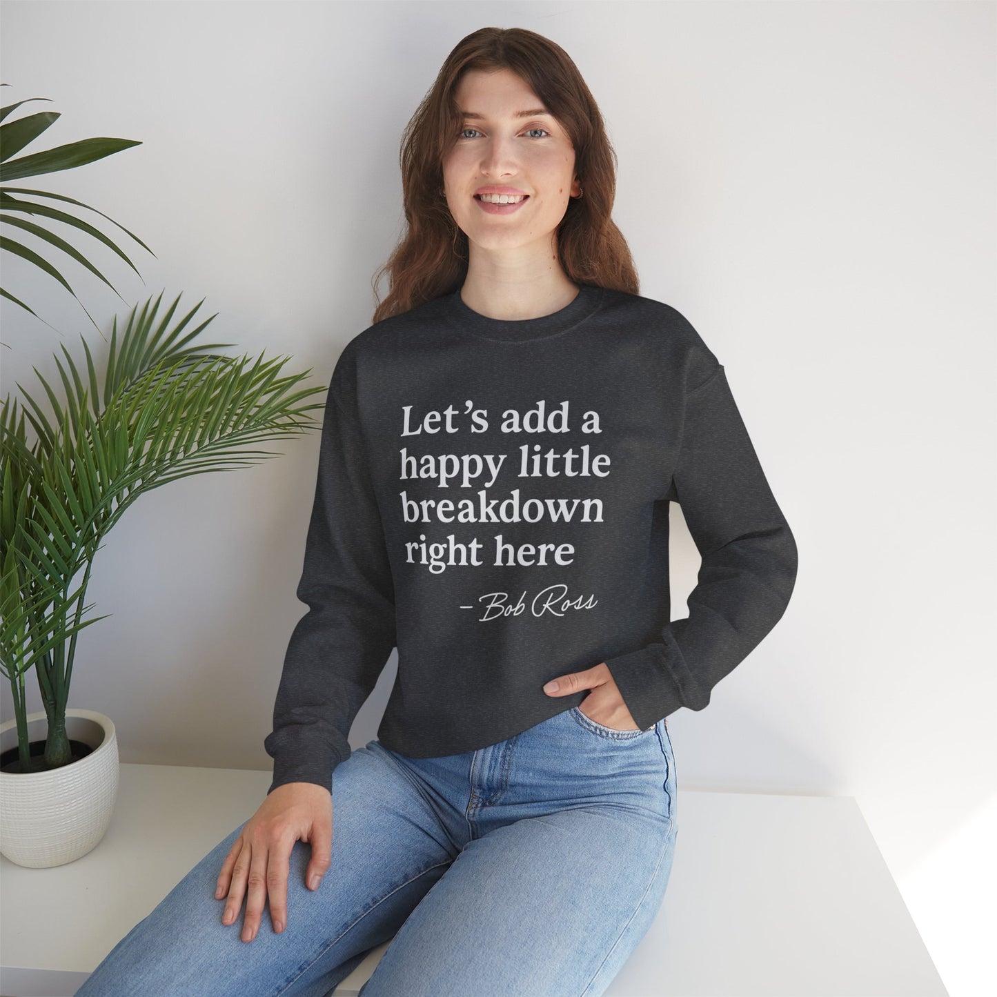 We'll Just Add a Happy Little Breakdown Bob Ross Quote - Sweatshirt | Funny & Sarcastic | Roly Poly Print