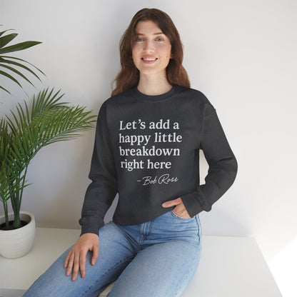 We'll Just Add a Happy Little Breakdown Bob Ross Quote - Sweatshirt | Funny & Sarcastic | Roly Poly Print