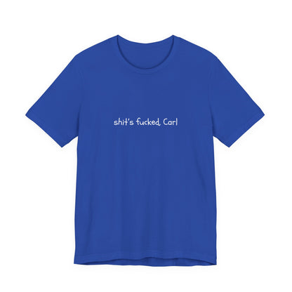 Shit's Fucked, Carl Text - T-Shirt | Sarcastic | Roly Poly Print