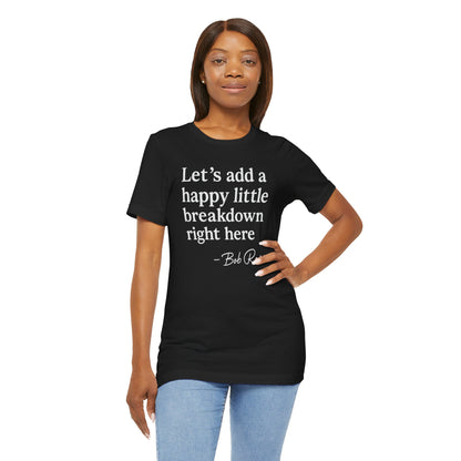 We'll Just Add a Happy Little Breakdown Bob Ross Quote - T-shirt | Funny & Sarcastic | Roly Poly Print