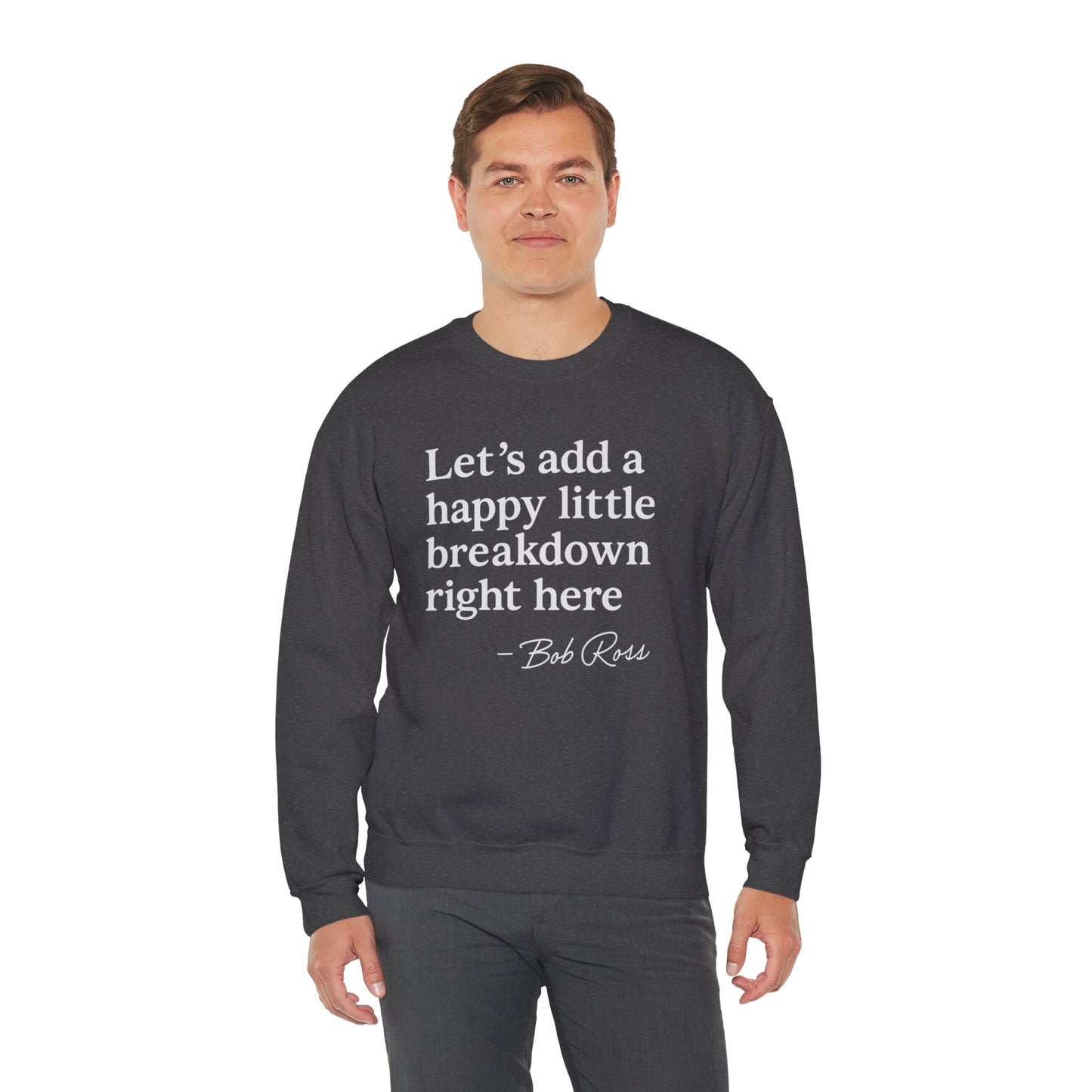We'll Just Add a Happy Little Breakdown Bob Ross Quote - Sweatshirt | Funny & Sarcastic | Roly Poly Print