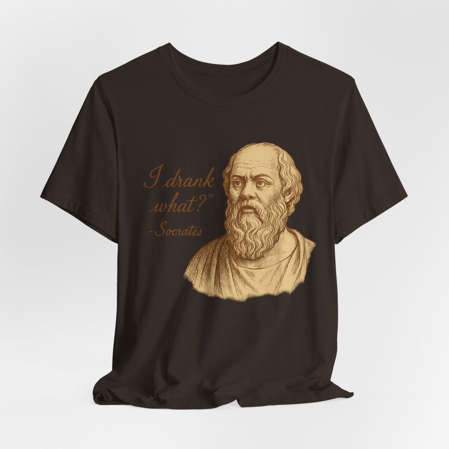 I Drank What? Socrates Quote - T-shirt | Funny & Sarcastic | Roly Poly Print