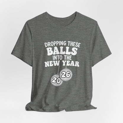 Dropping These Balls Into the New Year 2026 - New Year T-Shirt | Holiday | Roly Poly Print