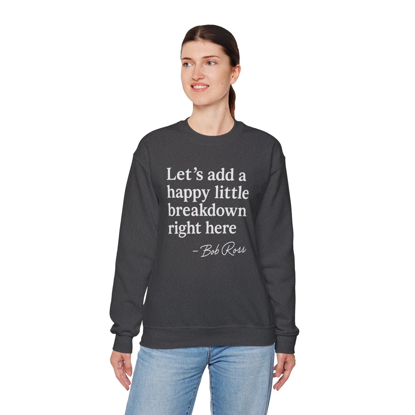 We'll Just Add a Happy Little Breakdown Bob Ross Quote - Sweatshirt | Funny & Sarcastic | Roly Poly Print