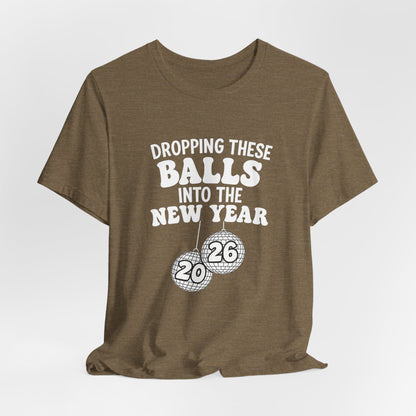 Dropping These Balls Into the New Year 2026 - New Year T-Shirt | Holiday | Roly Poly Print
