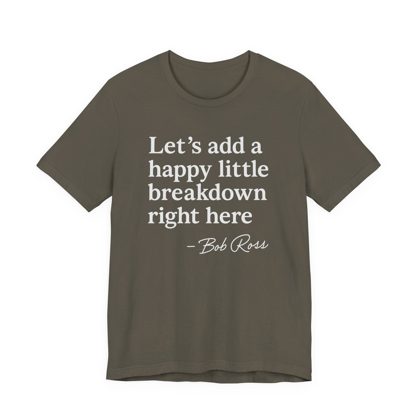 We'll Just Add a Happy Little Breakdown Bob Ross Quote - T-shirt | Funny & Sarcastic | Roly Poly Print
