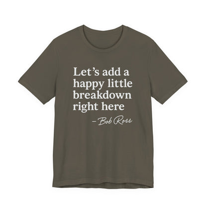 We'll Just Add a Happy Little Breakdown Bob Ross Quote - T-shirt | Funny & Sarcastic | Roly Poly Print