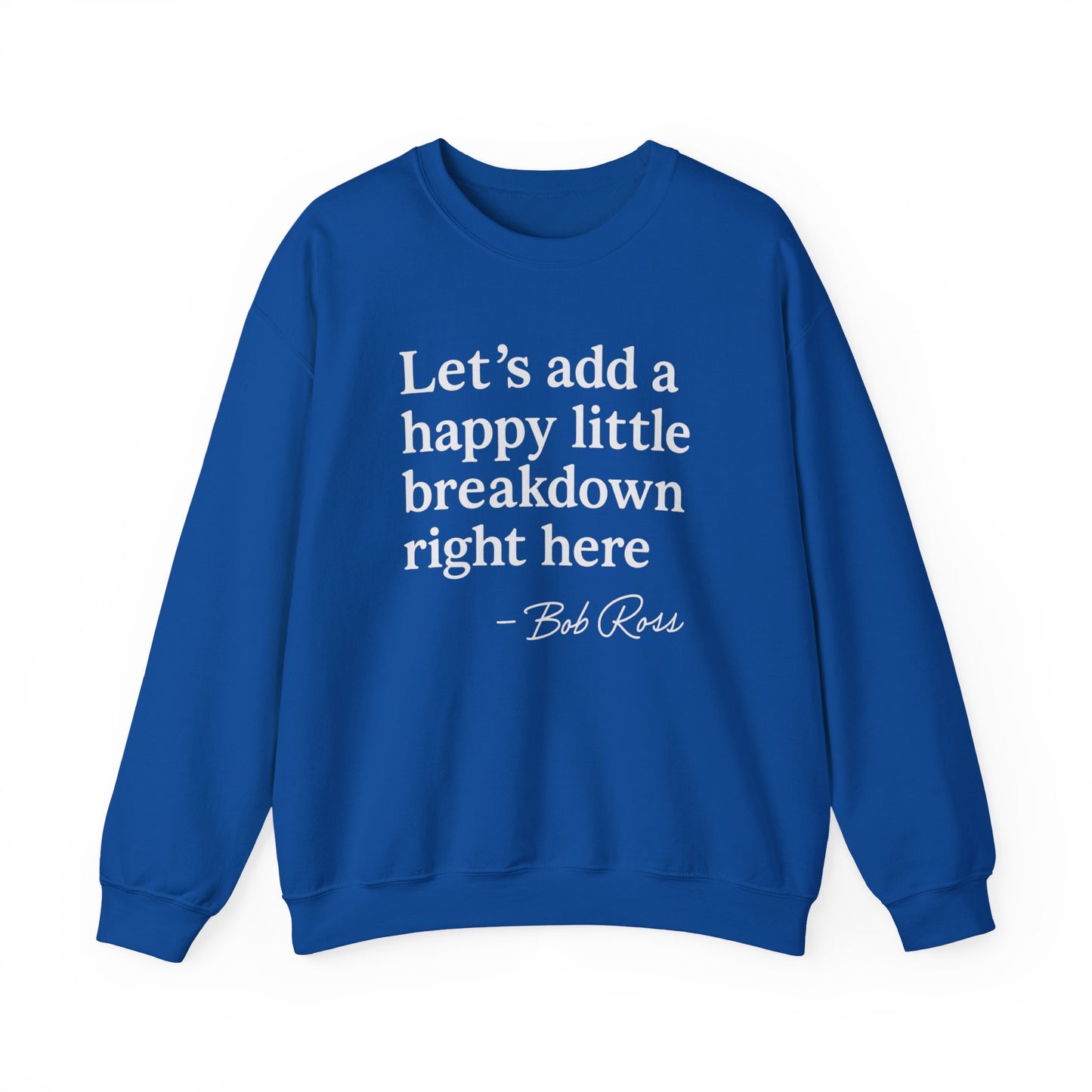 We'll Just Add a Happy Little Breakdown Bob Ross Quote - Sweatshirt | Funny & Sarcastic | Roly Poly Print