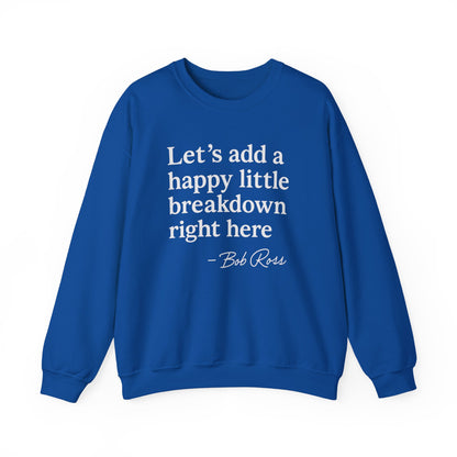 We'll Just Add a Happy Little Breakdown Bob Ross Quote - Sweatshirt | Funny & Sarcastic | Roly Poly Print