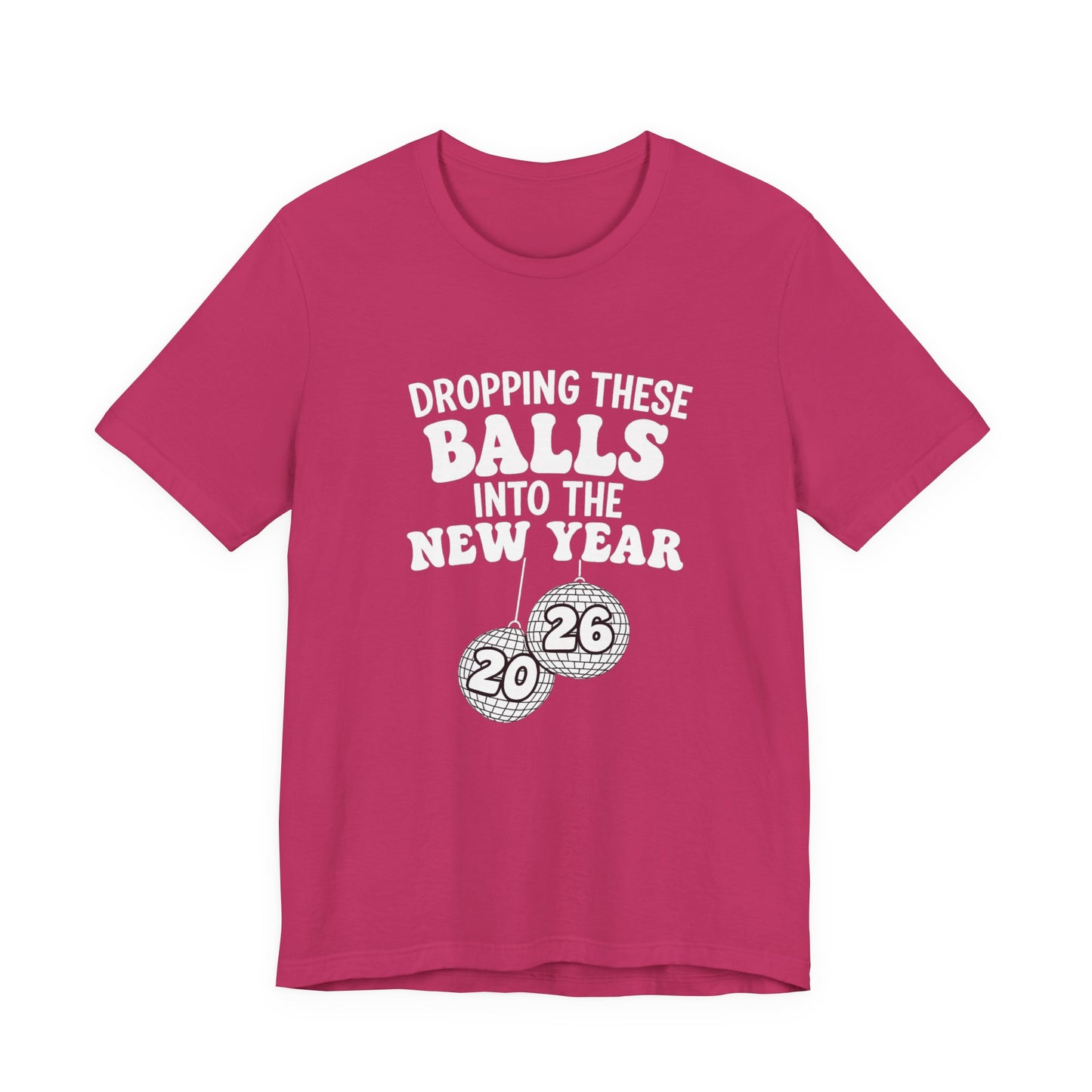 Dropping These Balls Into the New Year 2026 - New Year T-Shirt | Holiday | Roly Poly Print