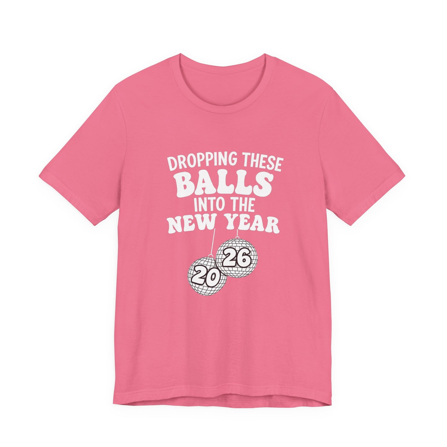 Dropping These Balls Into the New Year 2026 - New Year T-Shirt | Holiday | Roly Poly Print