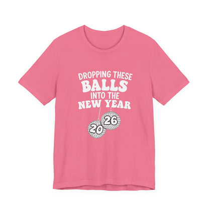 Dropping These Balls Into the New Year 2026 - New Year T-Shirt | Holiday | Roly Poly Print