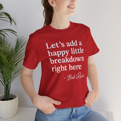 We'll Just Add a Happy Little Breakdown Bob Ross Quote - T-shirt | Funny & Sarcastic | Roly Poly Print