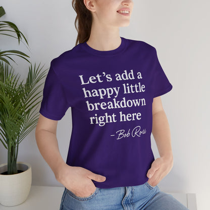 We'll Just Add a Happy Little Breakdown Bob Ross Quote - T-shirt | Funny & Sarcastic | Roly Poly Print