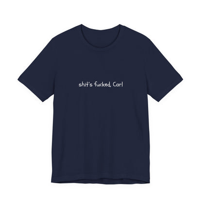 Shit's Fucked, Carl Text - T-Shirt | Sarcastic | Roly Poly Print