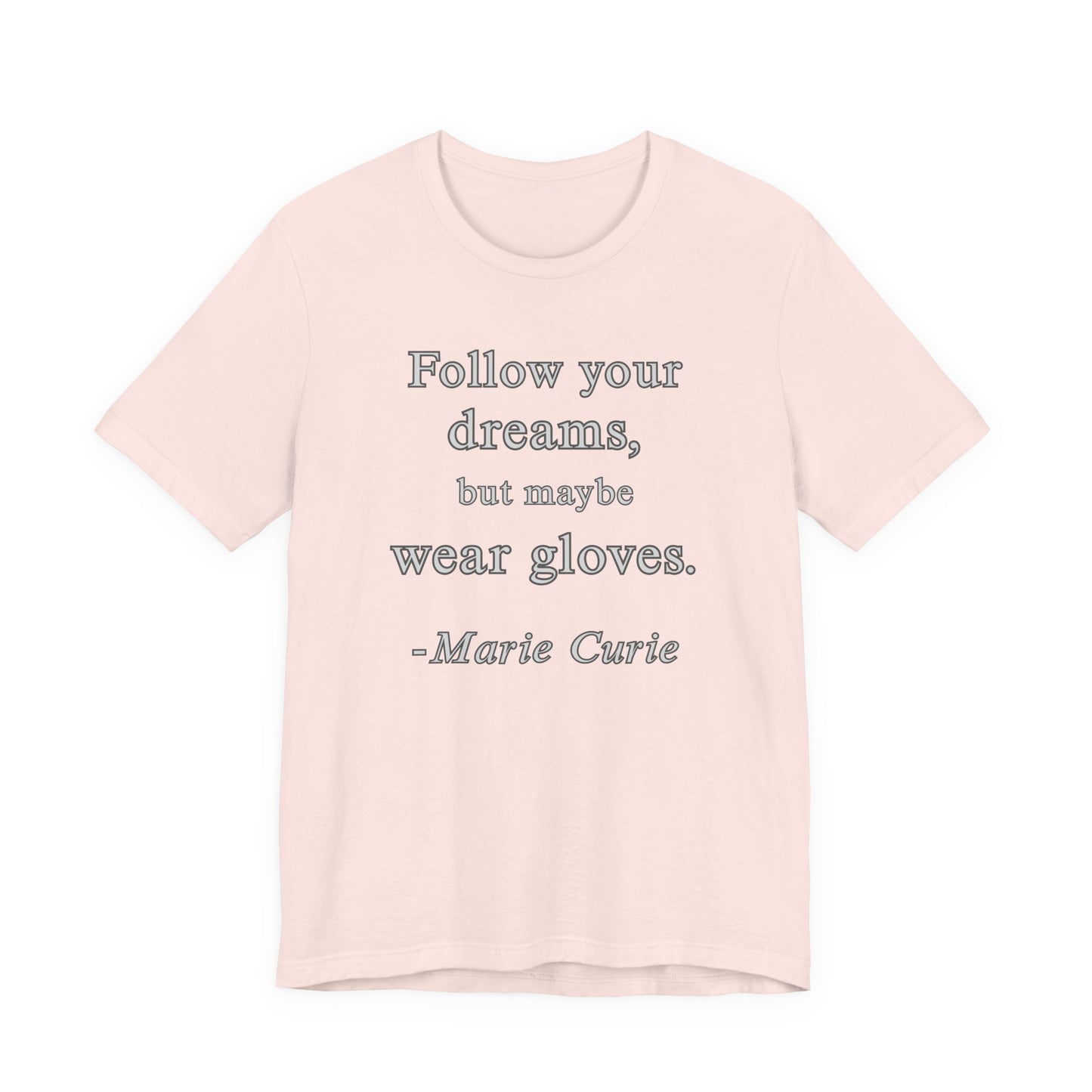 Follow your dreams, but maybe wear gloves - Marie Curie Quote T‑Shirt | Funny and Sarcastic | Roly Poly Print