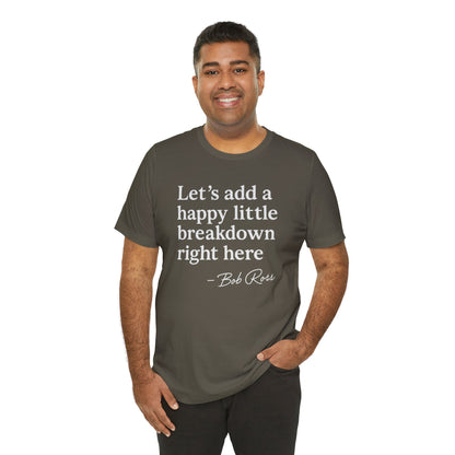 We'll Just Add a Happy Little Breakdown Bob Ross Quote - T-shirt | Funny & Sarcastic | Roly Poly Print
