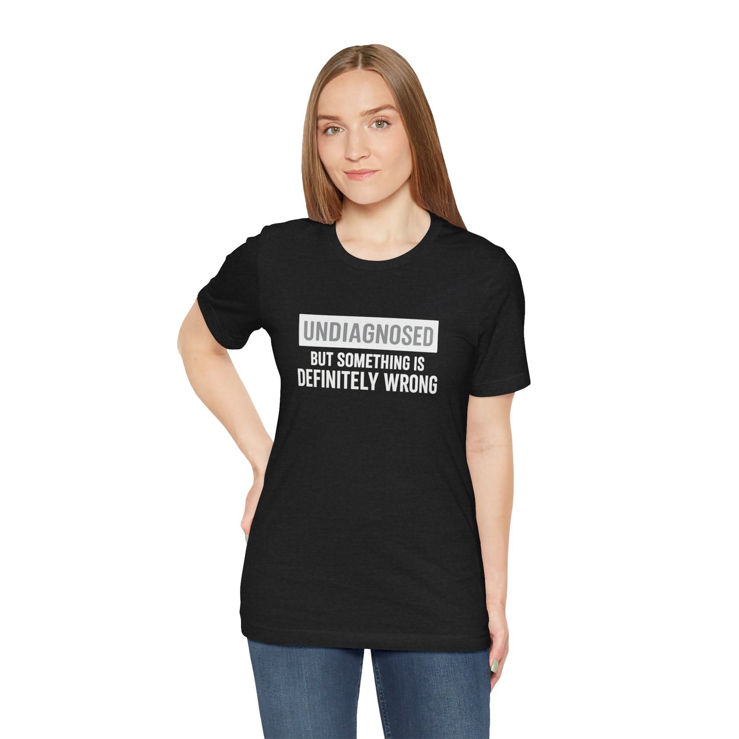 Undiagnosed But Something Is Definitely Wrong - T‑Shirt | Funny & Sarcastic | Roly Poly Print