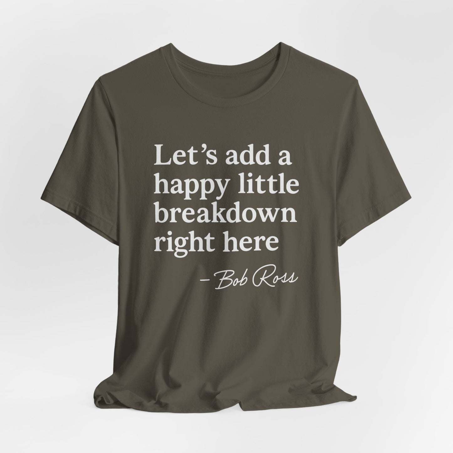 We'll Just Add a Happy Little Breakdown Bob Ross Quote - T-shirt | Funny & Sarcastic | Roly Poly Print