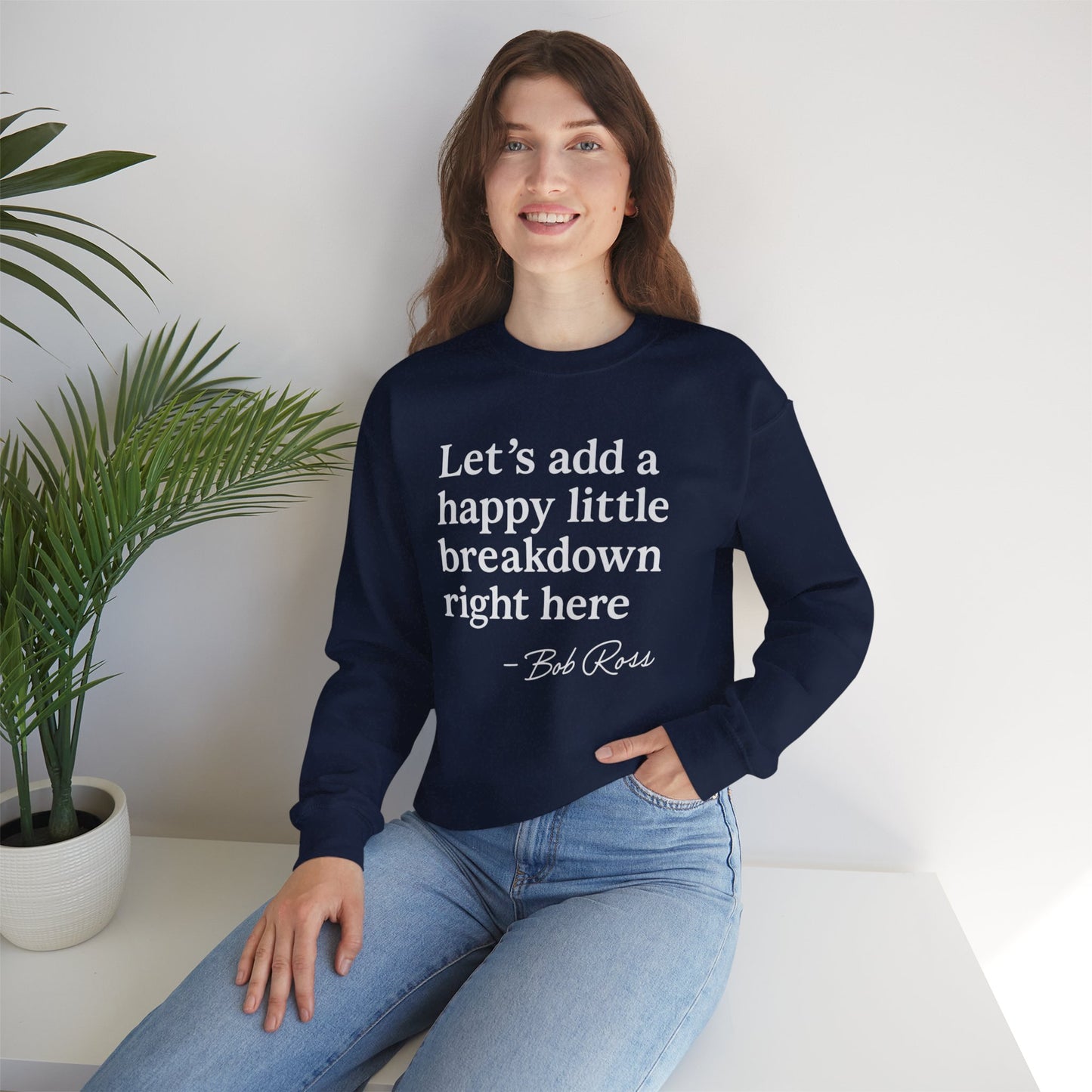 We'll Just Add a Happy Little Breakdown Bob Ross Quote - Sweatshirt | Funny & Sarcastic | Roly Poly Print