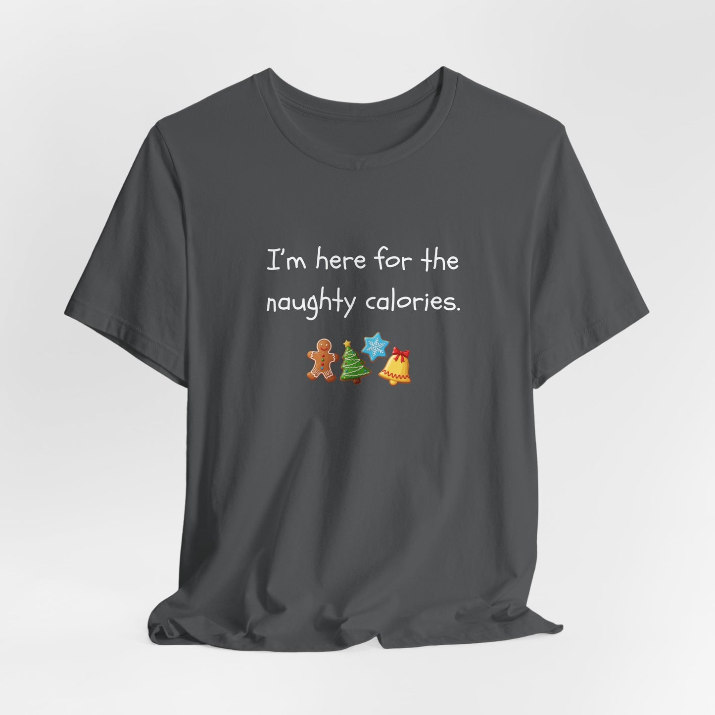 I'm Just Here for the Naughty Calories - Christmas T-Shirt | Holiday | Roly Poly Print