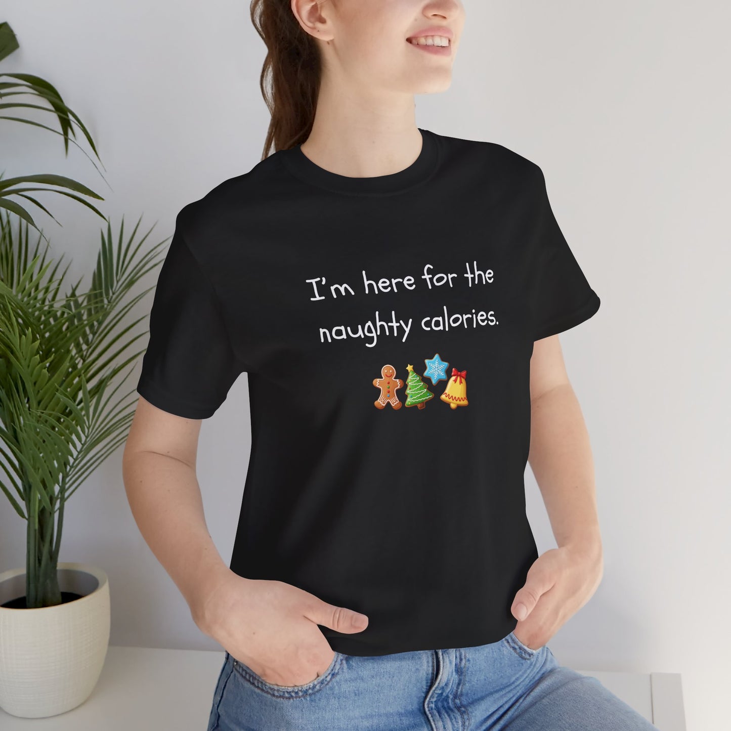 I'm Just Here for the Naughty Calories - Christmas T-Shirt | Holiday | Roly Poly Print