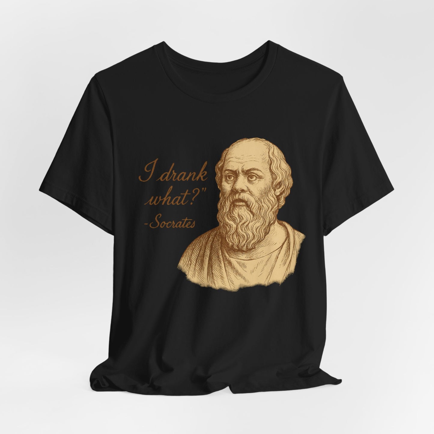 I Drank What? Socrates Quote - T-shirt | Funny & Sarcastic | Roly Poly Print