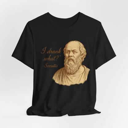 I Drank What? Socrates Quote - T-shirt | Funny & Sarcastic | Roly Poly Print