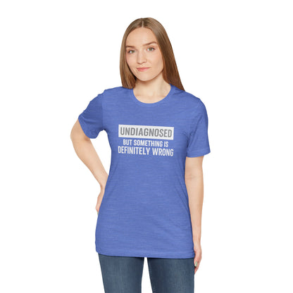 Undiagnosed But Something Is Definitely Wrong - T‑Shirt | Funny & Sarcastic | Roly Poly Print