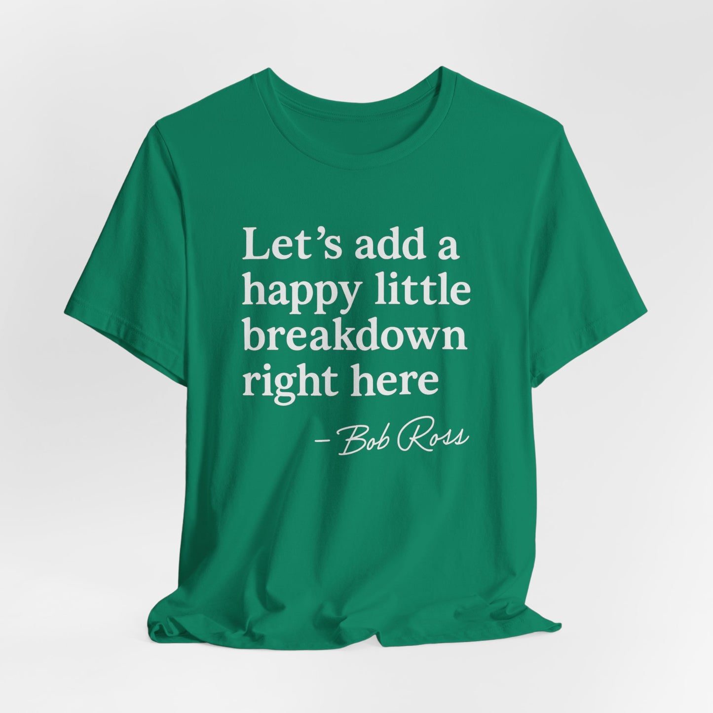 We'll Just Add a Happy Little Breakdown Bob Ross Quote - T-shirt | Funny & Sarcastic | Roly Poly Print