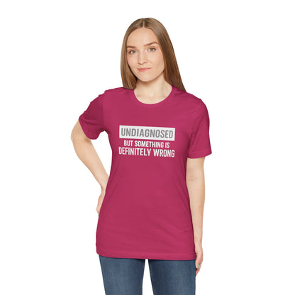 Undiagnosed But Something Is Definitely Wrong - T‑Shirt | Funny & Sarcastic | Roly Poly Print