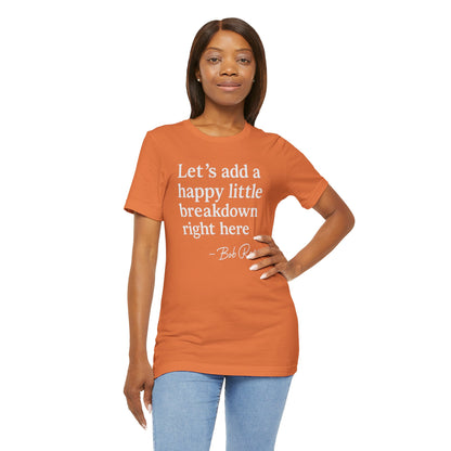 We'll Just Add a Happy Little Breakdown Bob Ross Quote - T-shirt | Funny & Sarcastic | Roly Poly Print