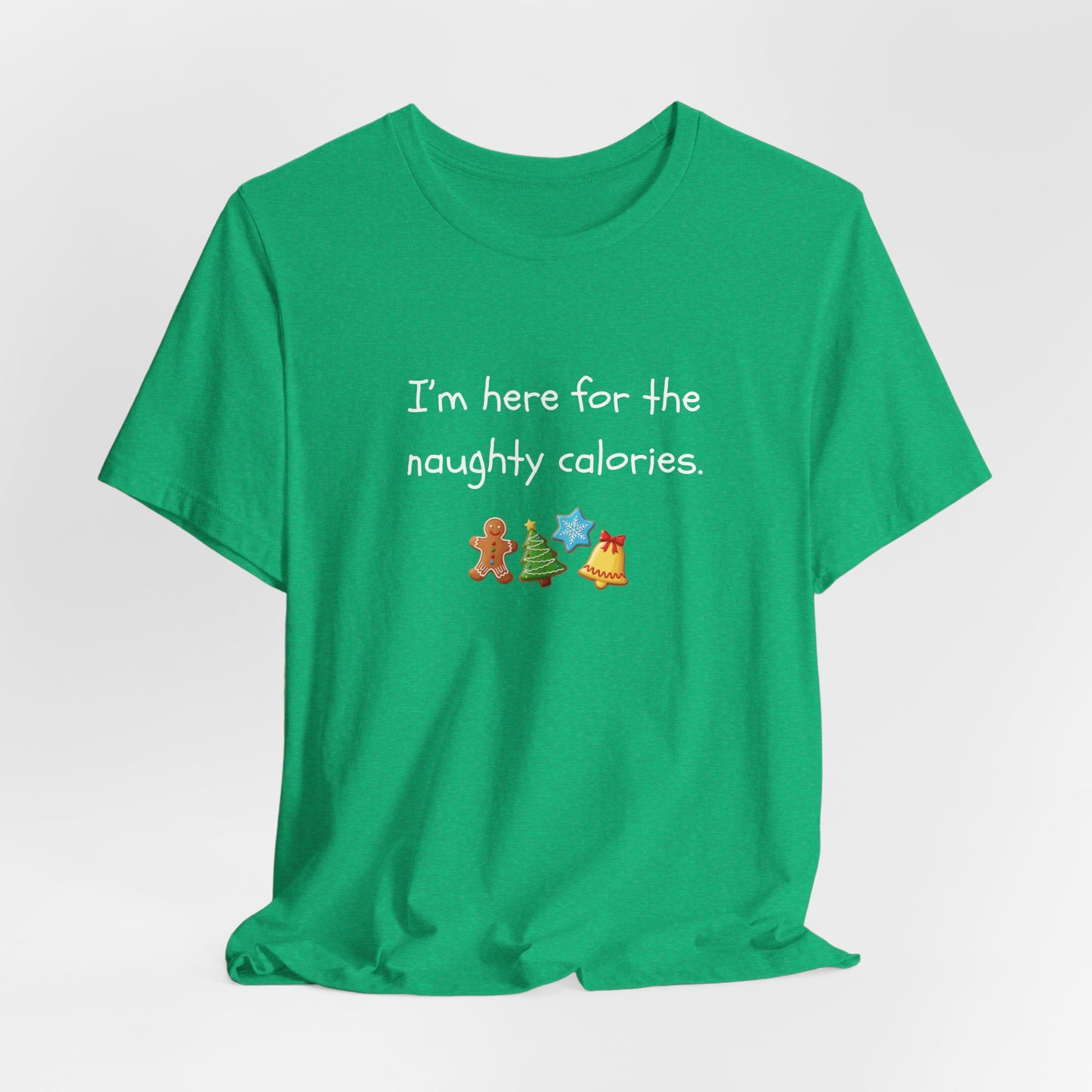 I'm Just Here for the Naughty Calories - Christmas T-Shirt | Holiday | Roly Poly Print