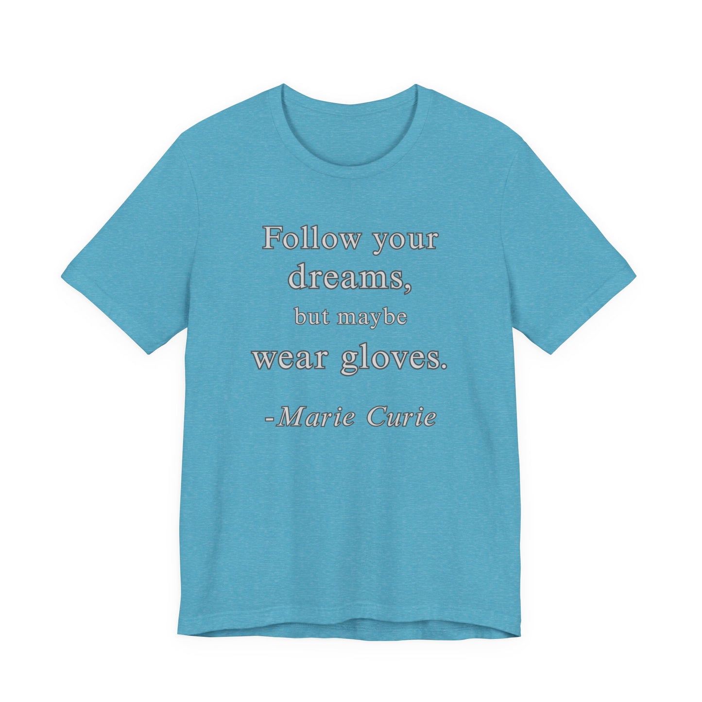 Follow your dreams, but maybe wear gloves - Marie Curie Quote T‑Shirt | Funny and Sarcastic | Roly Poly Print