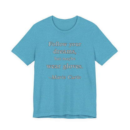 Follow your dreams, but maybe wear gloves - Marie Curie Quote T‑Shirt | Funny and Sarcastic | Roly Poly Print