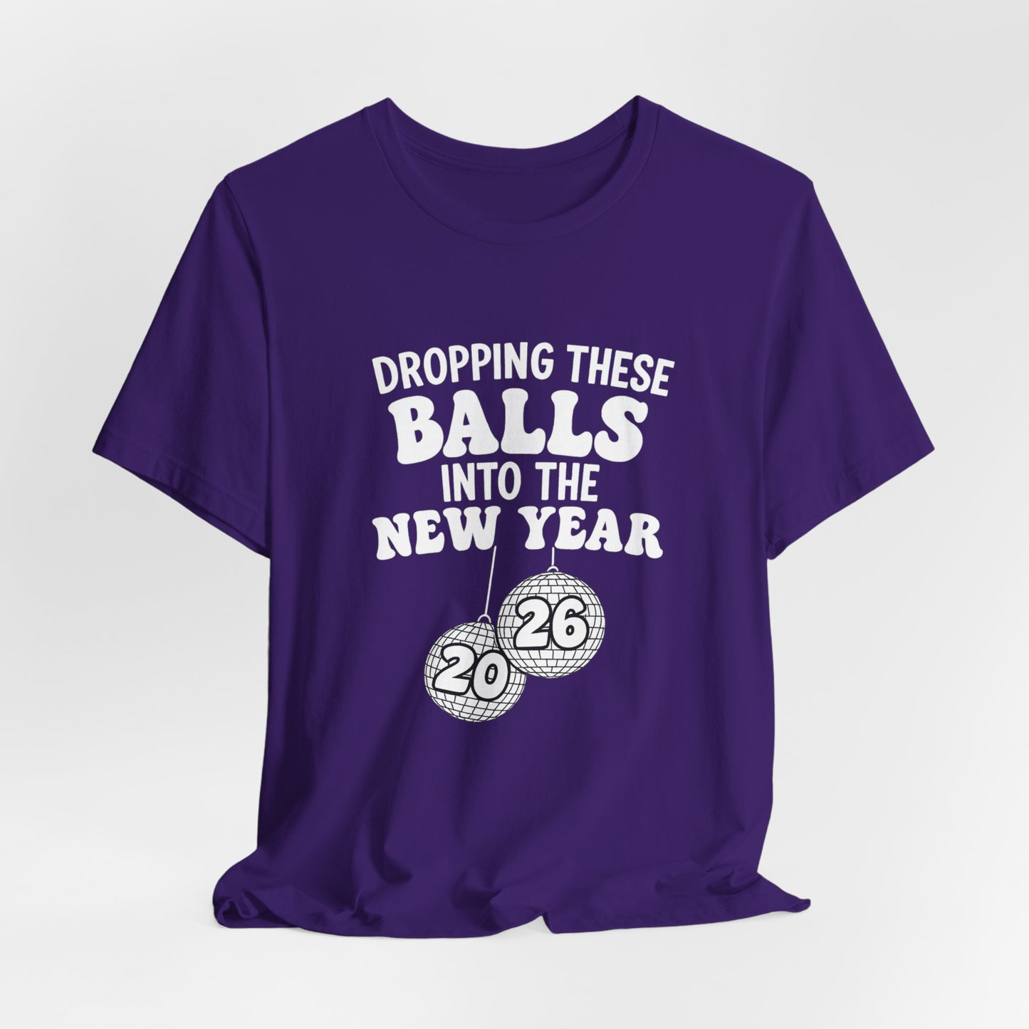 Dropping These Balls Into the New Year 2026 - New Year T-Shirt | Holiday | Roly Poly Print