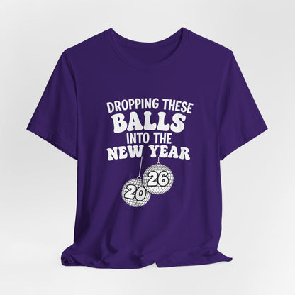 Dropping These Balls Into the New Year 2026 - New Year T-Shirt | Holiday | Roly Poly Print