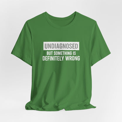 Undiagnosed But Something Is Definitely Wrong - T‑Shirt | Funny & Sarcastic | Roly Poly Print