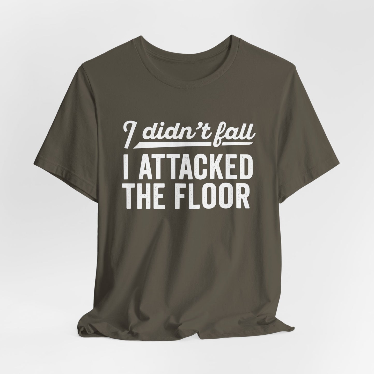 I didn’t fall I attacked the floor - T-Shirt | Funny and Sarcastic | Roly Poly Print