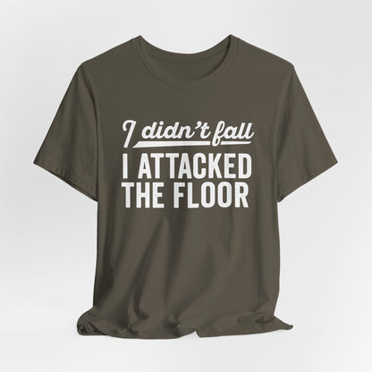 I didn’t fall I attacked the floor - T-Shirt | Funny and Sarcastic | Roly Poly Print
