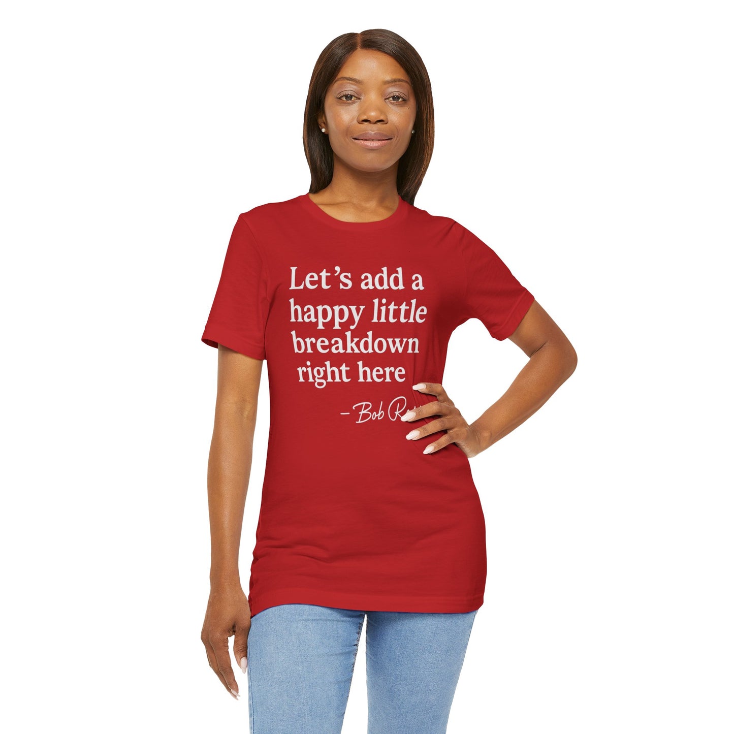 We'll Just Add a Happy Little Breakdown Bob Ross Quote - T-shirt | Funny & Sarcastic | Roly Poly Print