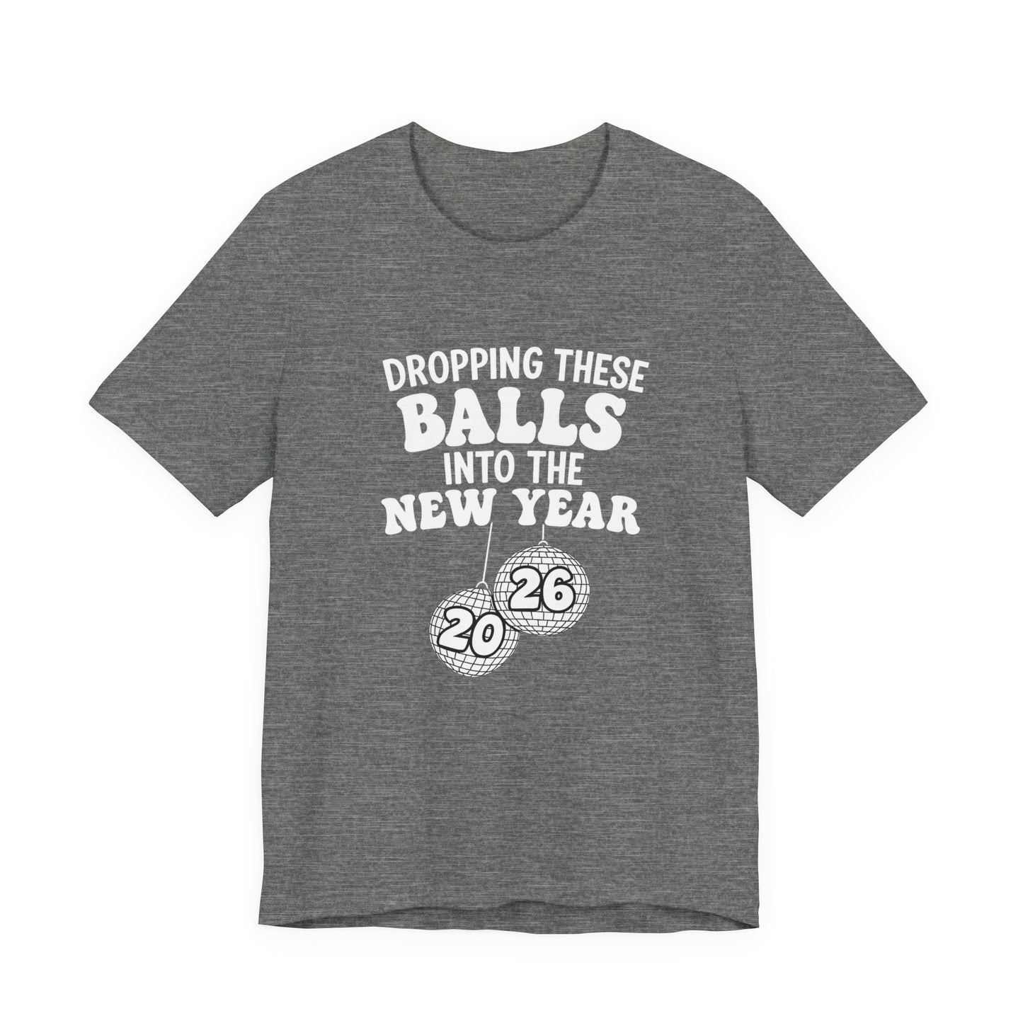 Dropping These Balls Into the New Year 2026 - New Year T-Shirt | Holiday | Roly Poly Print