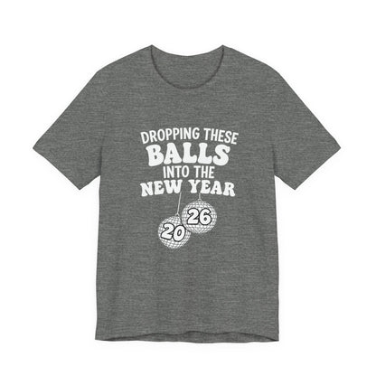 Dropping These Balls Into the New Year 2026 - New Year T-Shirt | Holiday | Roly Poly Print