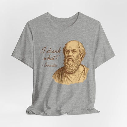 I Drank What? Socrates Quote - T-shirt | Funny & Sarcastic | Roly Poly Print