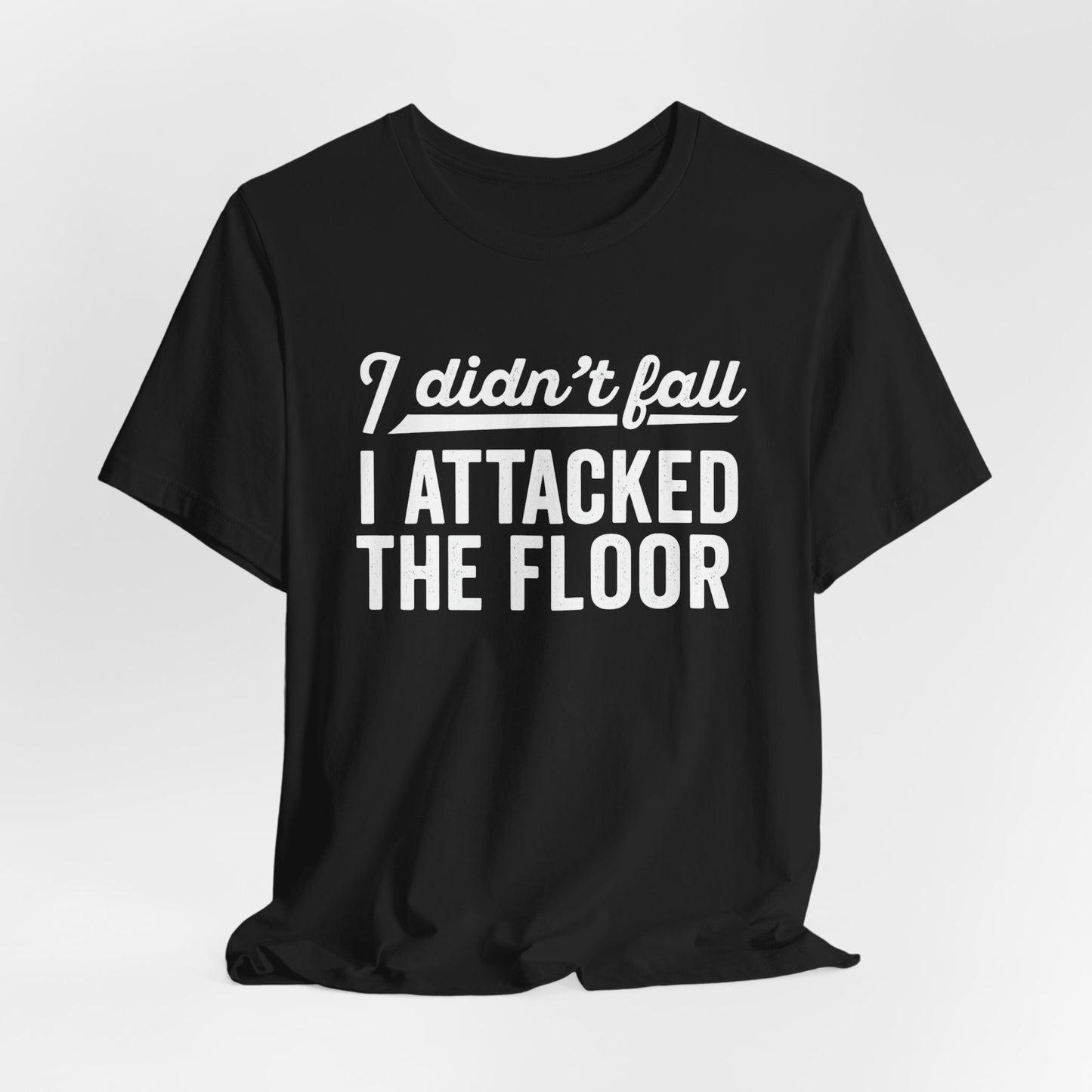 I didn’t fall I attacked the floor - T-Shirt | Funny and Sarcastic | Roly Poly Print